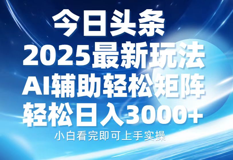 今日头条2025最新玩法，思路简单，复制粘贴，AI辅助，轻松矩阵日入3000+-chywc