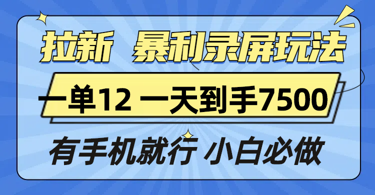 拉新暴利录屏玩法，一单12块，一天到手7500，有手机就行-chywc