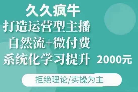 久久疯牛·自然流+微付费(12月23更新)打造运营型主播，包11月+12月-chywc