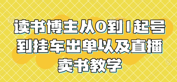 读书博主从0到1起号到挂车出单以及直播卖书教学-chywc