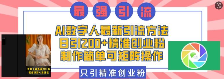 AI数字人最新引流方法，日引200+精准创业粉，制作简单可矩阵操作-chywc