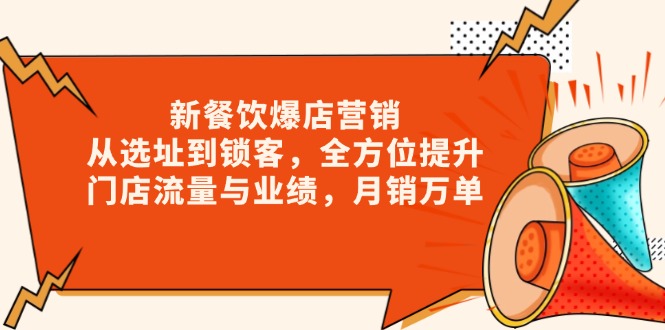 新 餐饮爆店营销，从选址到锁客，全方位提升门店流量与业绩，月销万单-chywc
