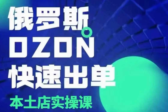 俄罗斯OZON本土店实操课，​OZON本土店运营选品变现-chywc