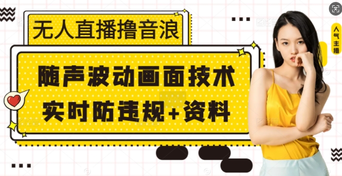 无人直播撸音浪+随声波动画面技术+实时防违规+资料【揭秘】-chywc