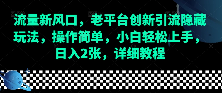流量新风口，老平台创新引流隐藏玩法，操作简单，小白轻松上手，日入2张，详细教程-chywc
