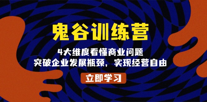 鬼 谷 训 练 营，4大维度看懂商业问题，突破企业发展瓶颈，实现经营自由-chywc