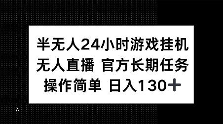 半无人24小时游戏挂JI，官方长期任务，操作简单 日入130+【揭秘】-chywc