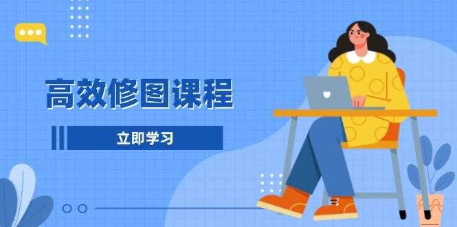 高效修图课程：教你后期处理图片，1分钟快修3分钟精修，提升修图效率-chywc