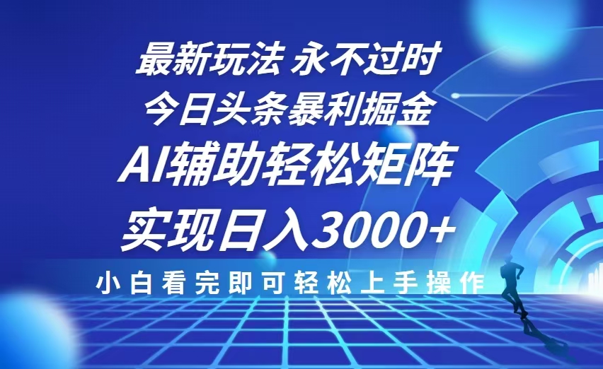 今日头条最新暴利掘金玩法，思路简单，AI辅助，复制粘贴轻松矩阵日入3000+-chywc
