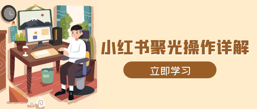 小红书聚光操作详解，涵盖素材、开户、定位、计划搭建等全流程实操-chywc