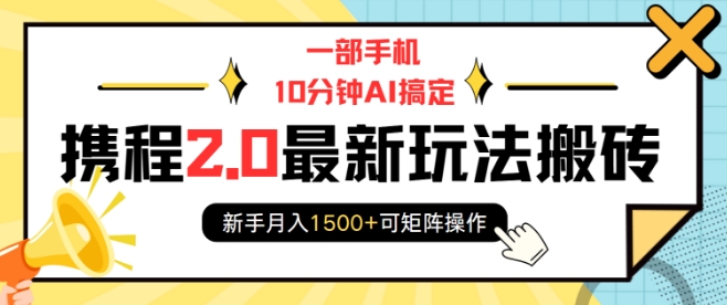 一部手机10分钟AI搞定，携程2.0最新玩法搬砖，新手月入1500+可矩阵操作-chywc