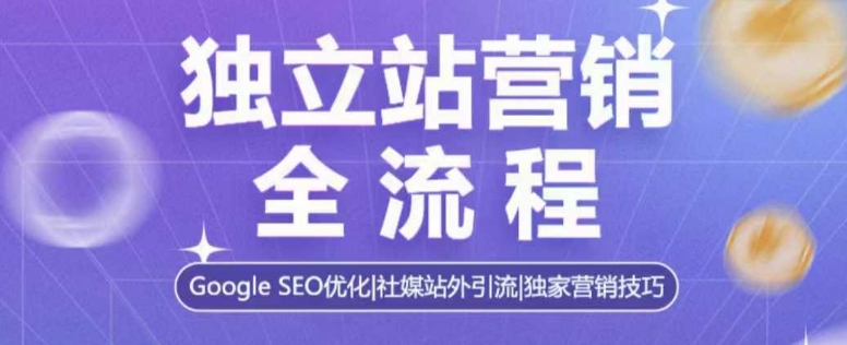 独立站营销全流程，Google SEO优化，社媒站外引流，独家营销技巧-chywc