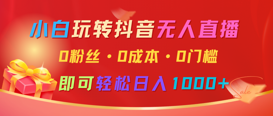 小白玩转抖音无人直播，0粉丝、0成本、0门槛，轻松日入1000+-chywc
