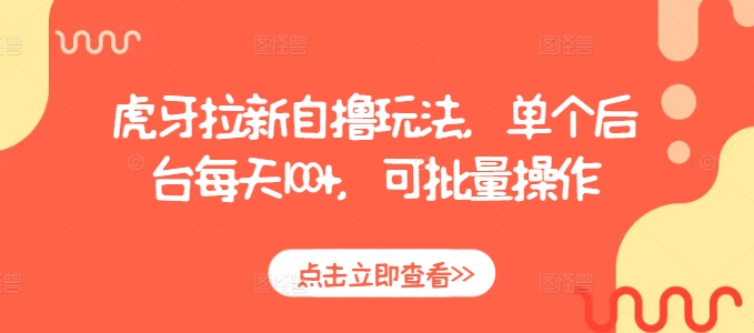 虎牙拉新自撸玩法，单个后台每天100+，可批量操作-chywc