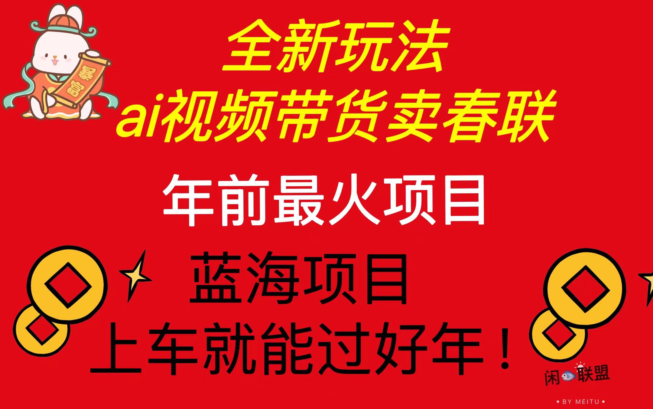 Ai视频带货卖春联全新简单无脑玩法，年前最火爆项目，爆单过好年-chywc