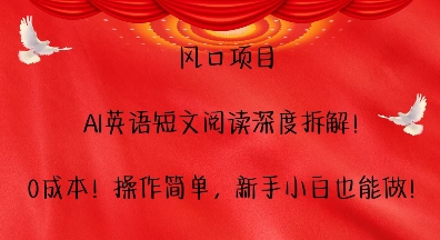 风口项目，AI英语短文阅读深度拆解，0成本，操作简单，新手小白也能做-chywc