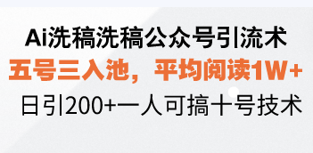 Ai洗稿洗稿公众号引流术，五号三入池，平均阅读1W+，日引200+一人可搞…-chywc