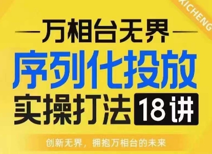 【万相台无界】序列化投放实操18讲线上实战班，淘系电商人的必修课-chywc