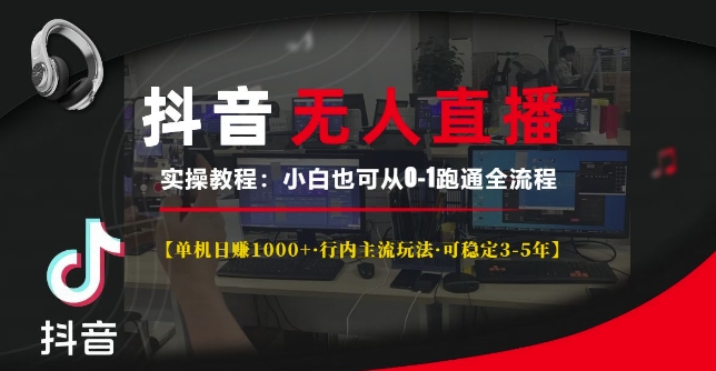 抖音无人直播实操教程【单机日入1k+行内主流玩法可稳定3-5年】小白也可从0-1跑通全流程【揭秘】-chywc