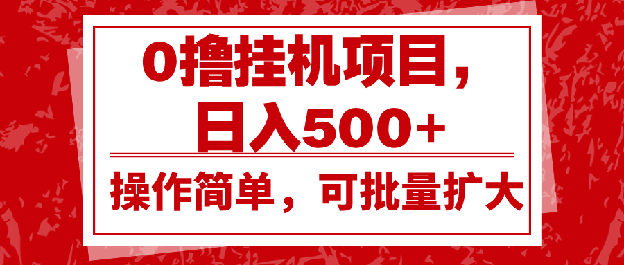 0撸挂机项目，日入500+，操作简单，可批量扩大，收益稳定。-chywc