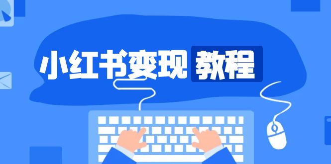 小红书变现教程，精准账号定位，开启赚钱之旅，打造爆款账号-chywc