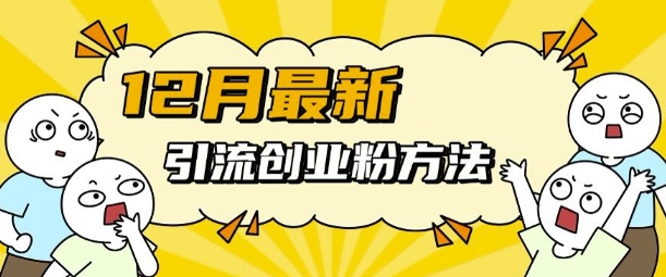 12月最新引流创业粉方法，方法非常简单，适用于多平台-chywc