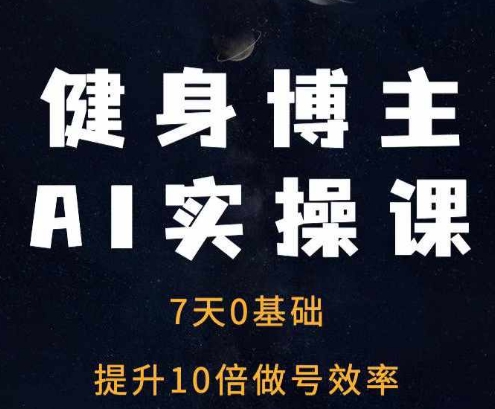 健身博主AI实操课——7天从0到1提升10倍做号效率-chywc
