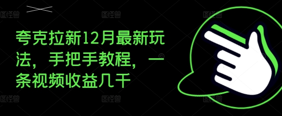 夸克拉新12月最新玩法，手把手教程，一条视频收益几千-chywc