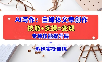 AI写作：自媒体文章创作全方位教学课，技能提升+实操训练-chywc