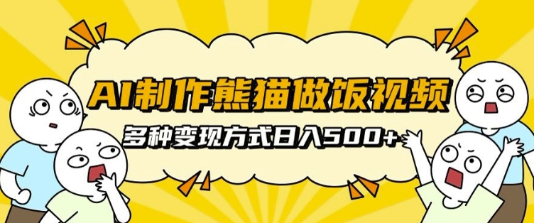 AI制作熊猫做饭视频，可批量矩阵操作，多种变现方式日入5张-chywc
