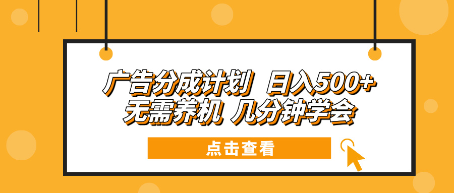 广告分成计划 日入500+ 无需养机 几分钟学会-chywc