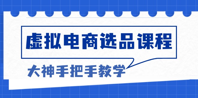 虚拟电商选品课程：解决选品难题，突破产品客单天花板，打造高利润电商-chywc