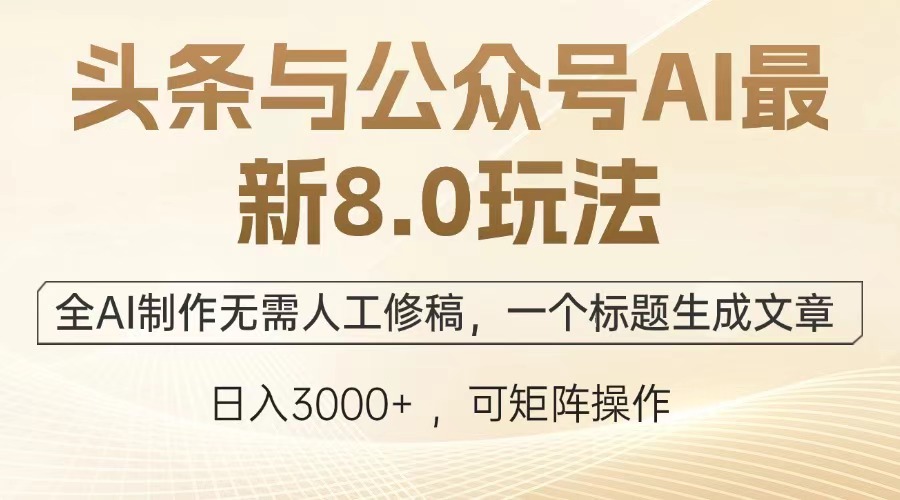 头条与公众号AI最新8.0玩法，全AI制作无需人工修稿，一个标题生成文章…-chywc