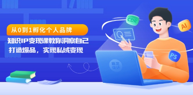 从0到1孵化个人品牌，知识IP变现课教你洞察自己，打造爆品，实现私域变现-chywc