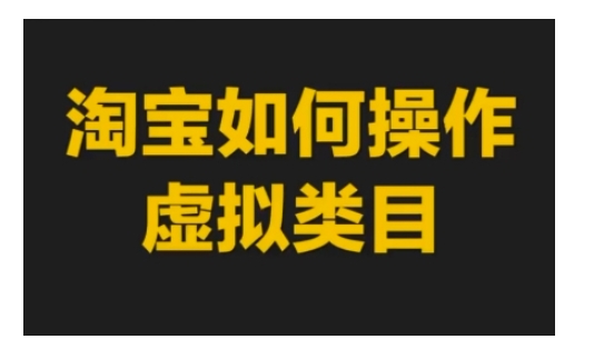 淘宝如何操作虚拟类目，淘宝虚拟类目玩法实操教程-chywc