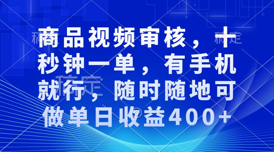 商品视频审核，十秒钟一单，有手机就行，随时随地可做单日收益400+-chywc