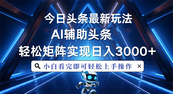 今日头条最新玩法，思路简单，AI辅助，复制粘贴轻松矩阵日入3000+-chywc