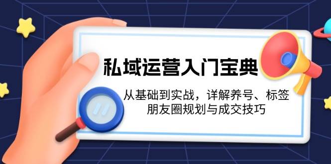 私域运营入门宝典：从基础到实战，详解养号、标签、朋友圈规划与成交技巧-chywc