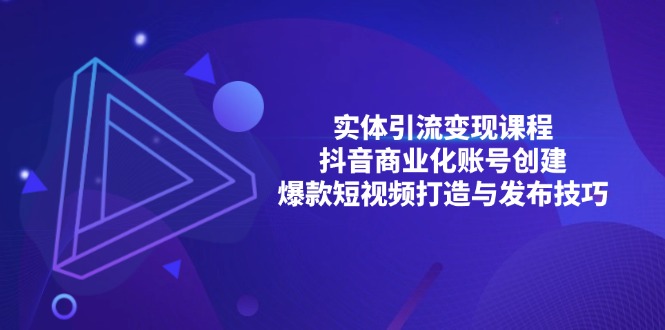实体引流变现课程；抖音商业化账号创建；爆款短视频打造与发布技巧-chywc