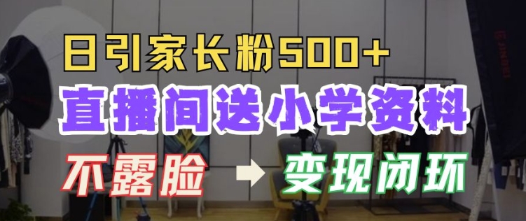 直播间送小学资料，每天引流家长粉500+，变现闭环模式【揭秘】-chywc