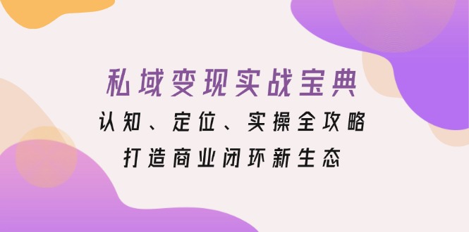私域变现实战宝典：认知、定位、实操全攻略，打造商业闭环新生态-chywc