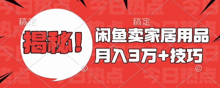 闲鱼卖家居用品月入过W+最新技巧闲鱼最新零基础教学，新手当天上手【揭秘】-chywc