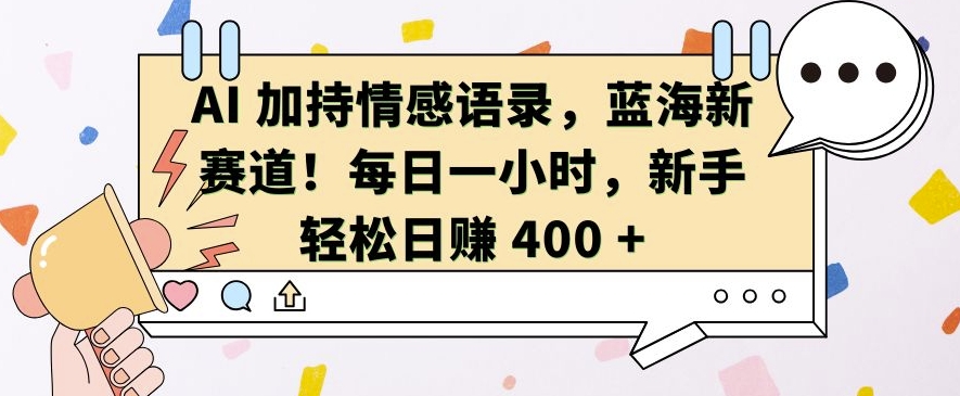 AI 加持情感语录，蓝海新赛道，每日一小时，新手轻松日入 400【揭秘】-chywc