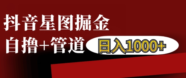 抖音星图掘金自撸，可以管道也可以自营，日入1k【揭秘】-chywc