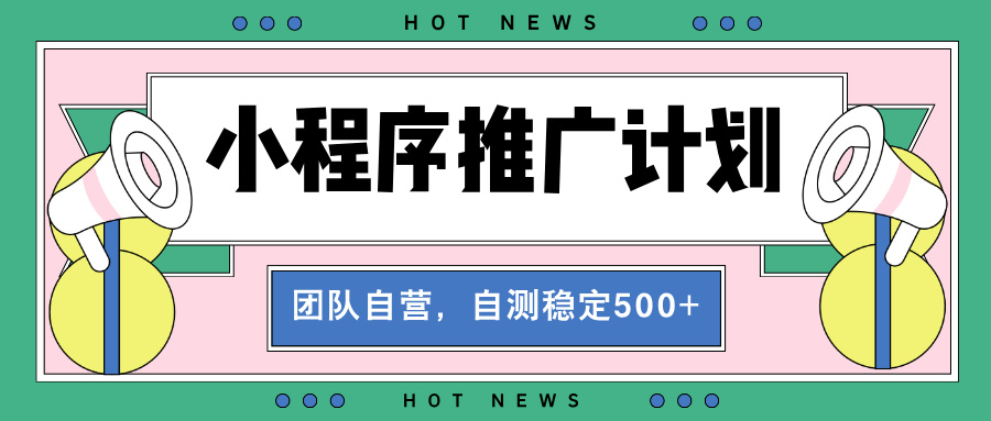 【小程序推广计划】全自动裂变，自测收益稳定在500-2000+-chywc
