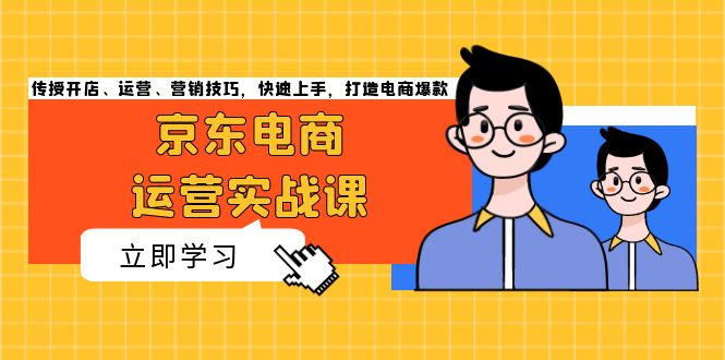 京东电商运营实战课，传授开店、运营、营销技巧，快速上手，打造电商爆款-chywc