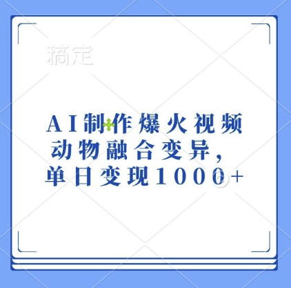 AI制作爆火视频，动物融合变异，单日变现1k-chywc