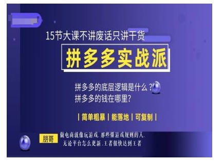朋哥电商(拼多多实战派)，15节大课不讲废话只讲干货，简单粗暴 能落地 可复制-chywc