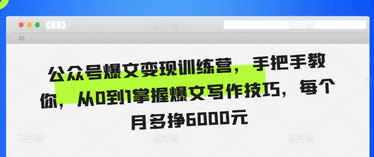 公众号爆文变现训练营，手把手教你，从0到1掌握爆文写作技巧，每个月多挣6000元-chywc