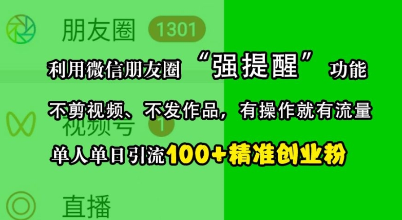 利用微信朋友圈“强提醒”功能，引流精准创业粉，不剪视频、不发作品，单人单日引流100+创业粉-chywc